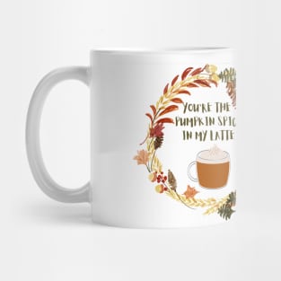 You are the pumpkin spice in my latte Mug